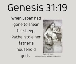 RACHEL STOLE HER FATHER'S HOUSEHOLD GODS / GENESIS 31:19 - Guided By Grace